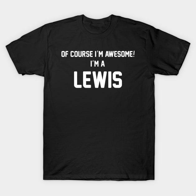 Of Course I'm Awesome, I'm A Lewis ,Lewis Surname T-Shirt by glaisdaleparasite